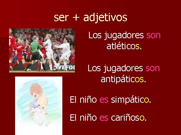 ser + adjetivos Los jugadores son atléticos. Los jugadores son antipáticos. El niño es
