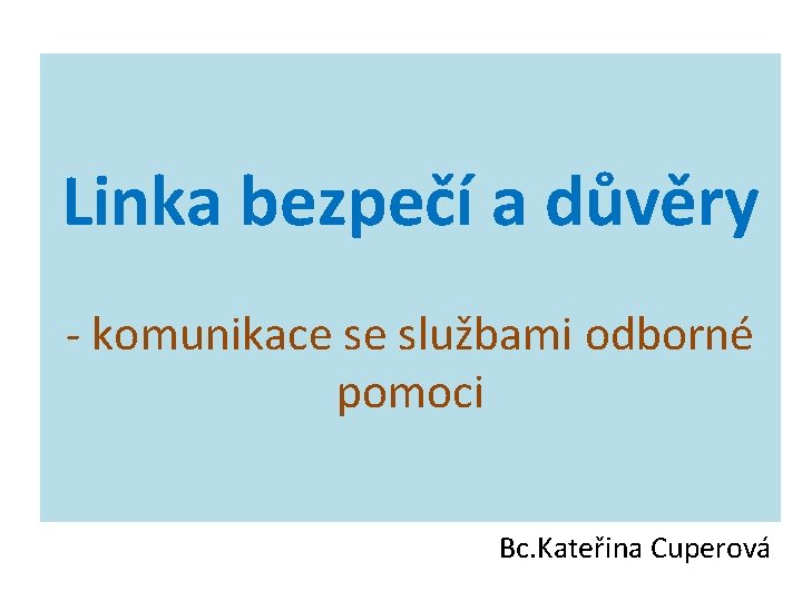 Linka bezpečí a důvěry - komunikace se službami odborné pomoci Bc. Kateřina Cuperová 