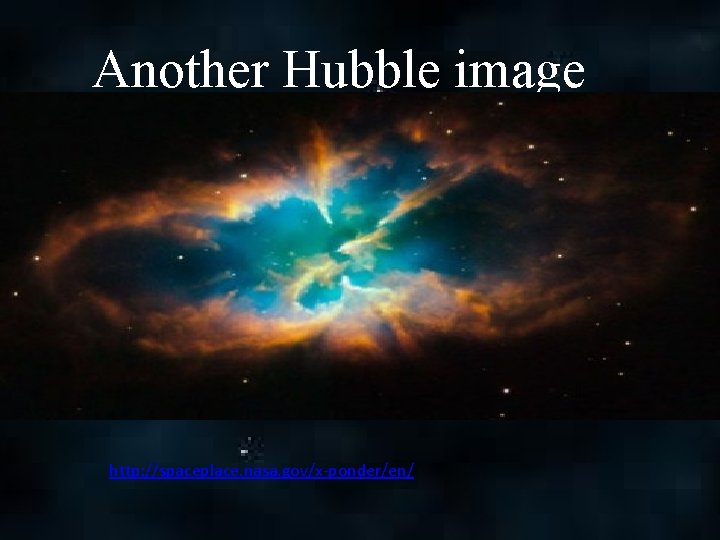 Another Hubble image http: //spaceplace. nasa. gov/x-ponder/en/ 