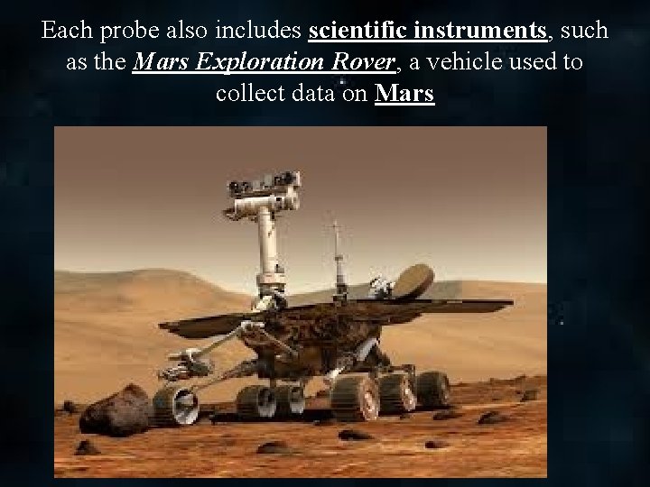 Each probe also includes scientific instruments, such as the Mars Exploration Rover, a vehicle