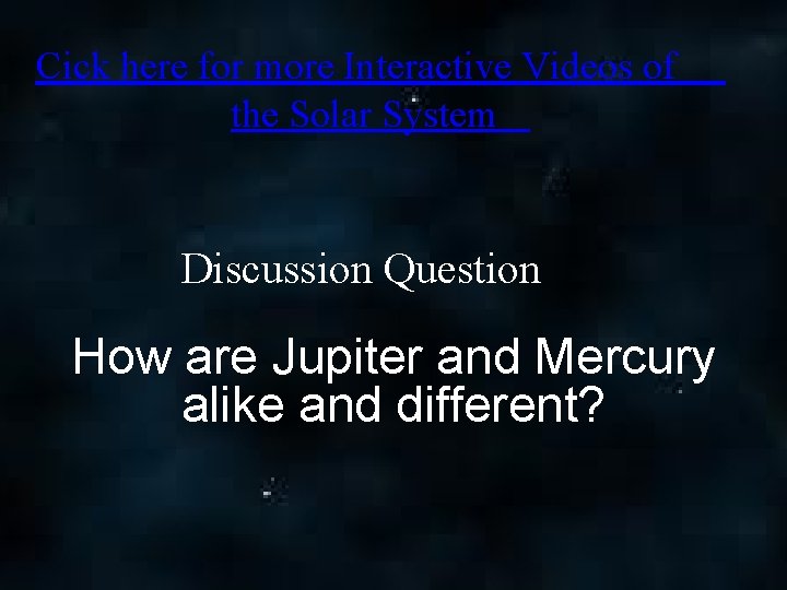 Cick here for more Interactive Videos of the Solar System Discussion Question How are