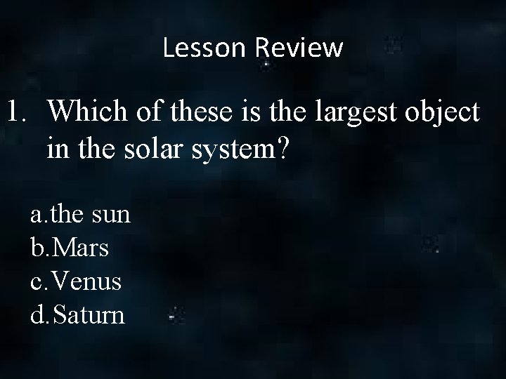 Lesson Review 1. Which of these is the largest object in the solar system?