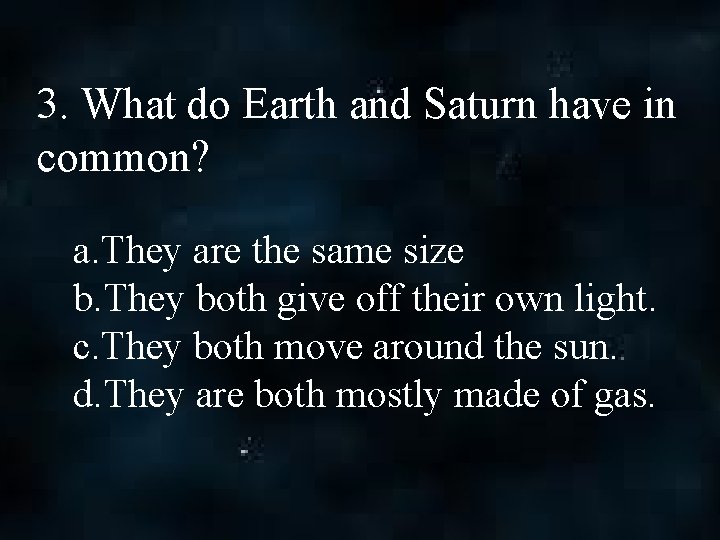 3. What do Earth and Saturn have in common? a. They are the same