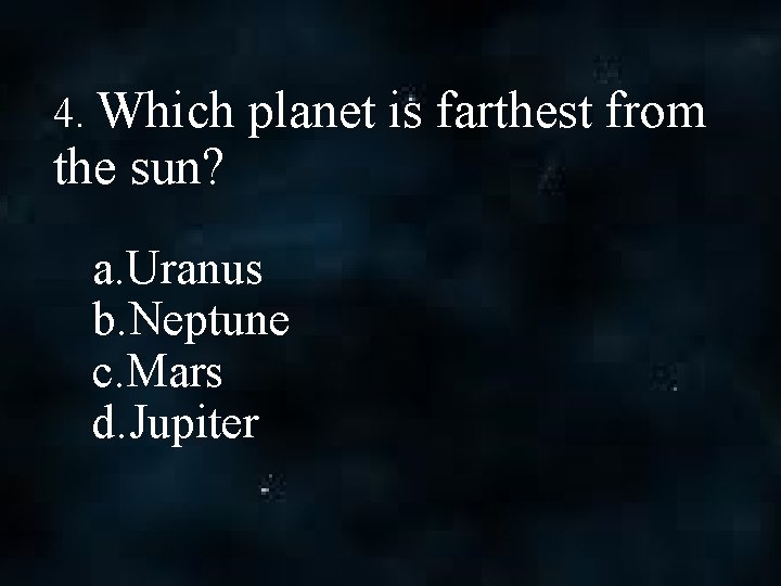 4. Which planet is farthest from the sun? a. Uranus b. Neptune c. Mars