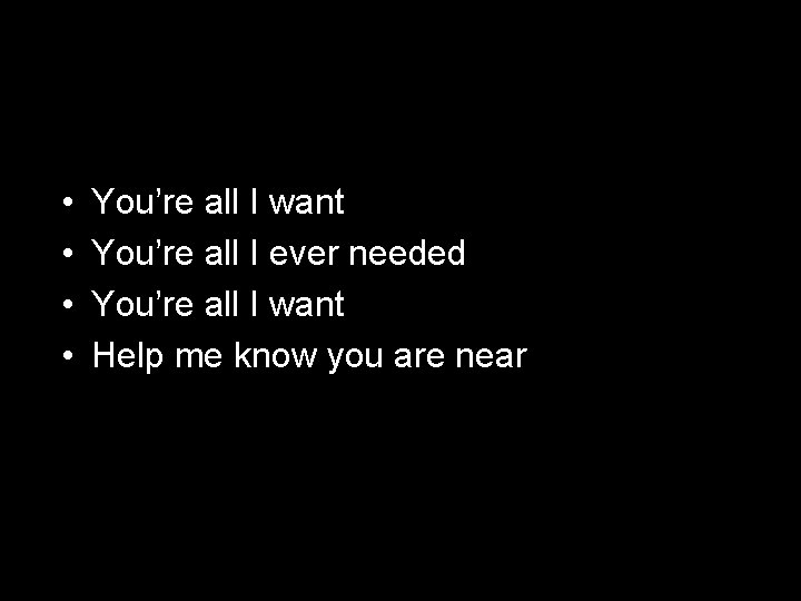  • • You’re all I want You’re all I ever needed You’re all