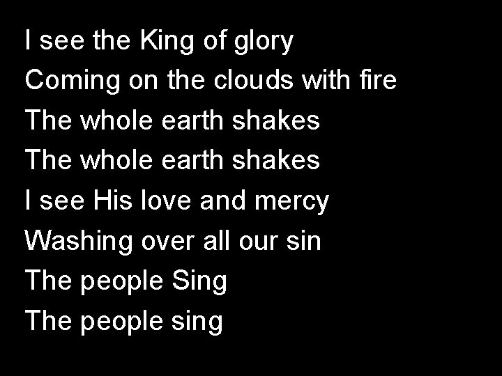 I see the King of glory Coming on the clouds with fire The whole