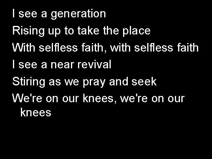 I see a generation Rising up to take the place With selfless faith, with