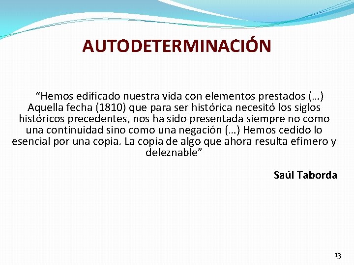 AUTODETERMINACIÓN “Hemos edificado nuestra vida con elementos prestados (…) Aquella fecha (1810) que para