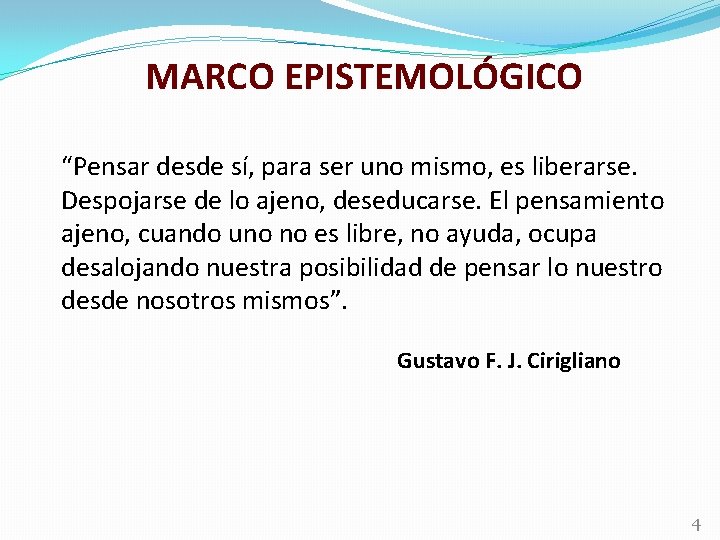 MARCO EPISTEMOLÓGICO “Pensar desde sí, para ser uno mismo, es liberarse. Despojarse de lo