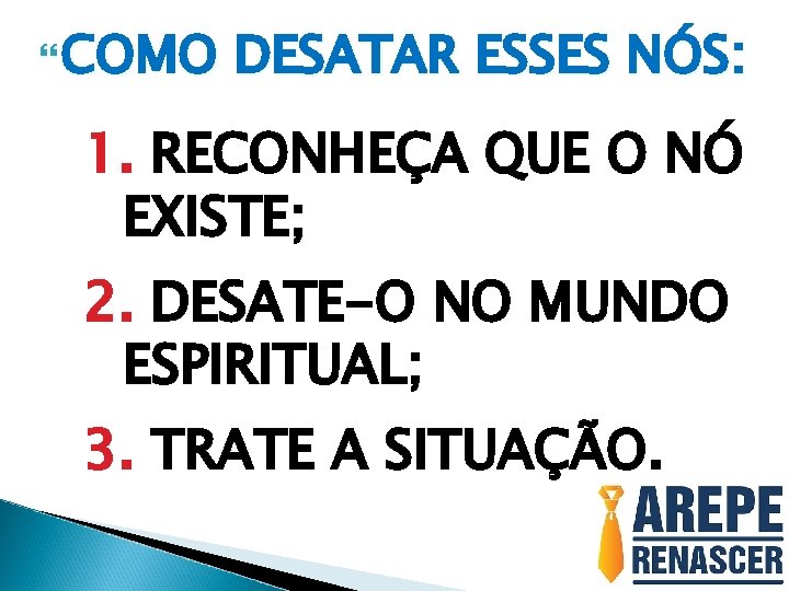 COMO DESATAR ESSES NÓS: 1. RECONHEÇA QUE O NÓ EXISTE; 2. DESATE-O NO COMO DESATAR ESSES NÓS: 1. RECONHEÇA QUE O NÓ EXISTE; 2. DESATE-O NO