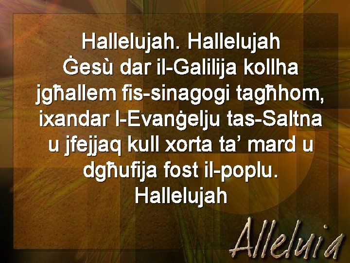 Hallelujah Ġesù dar il-Galilija kollha jgħallem fis-sinagogi tagħhom, ixandar l-Evanġelju tas-Saltna u jfejjaq kull