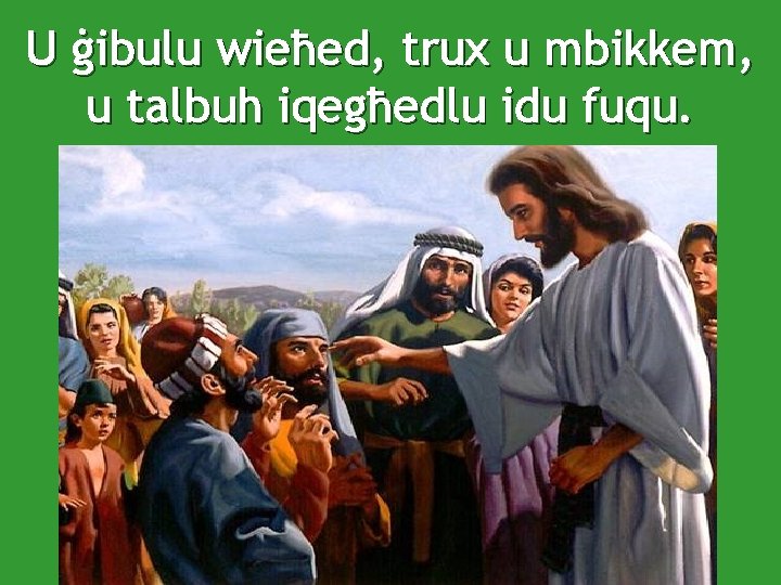 U ġibulu wieħed, trux u mbikkem, u talbuh iqegħedlu idu fuqu. 