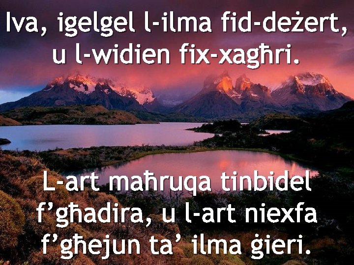Iva, igelgel l-ilma fid-deżert, u l-widien fix-xagħri. L-art maħruqa tinbidel f’għadira, u l-art niexfa