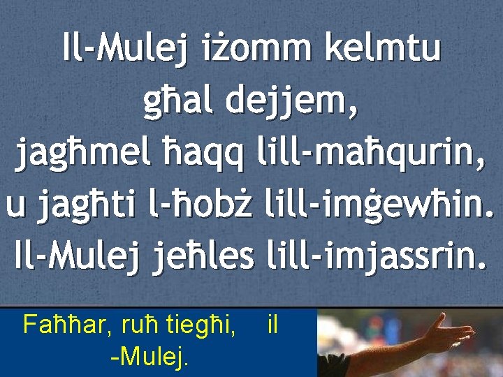 Il-Mulej iżomm kelmtu għal dejjem, jagħmel ħaqq lill-maħqurin, u jagħti l-ħobż lill-imġewħin. Il-Mulej jeħles