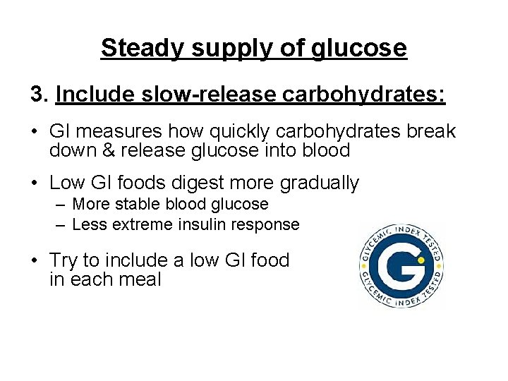 Steady supply of glucose 3. Include slow-release carbohydrates: • GI measures how quickly carbohydrates