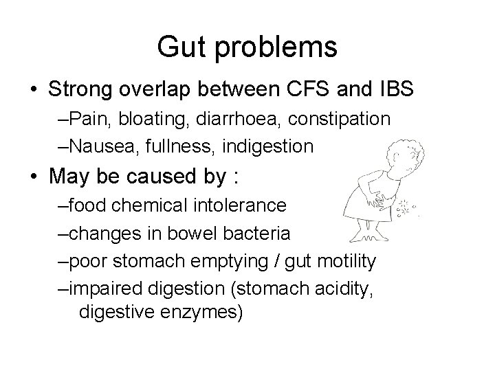 Gut problems • Strong overlap between CFS and IBS –Pain, bloating, diarrhoea, constipation –Nausea,