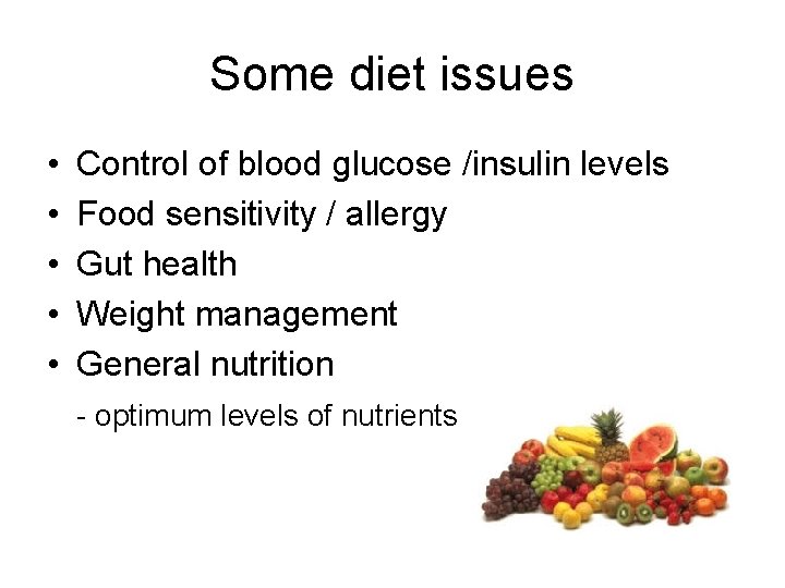 Some diet issues • • • Control of blood glucose /insulin levels Food sensitivity