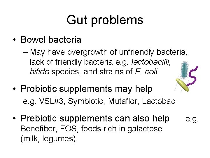 Gut problems • Bowel bacteria – May have overgrowth of unfriendly bacteria, lack of