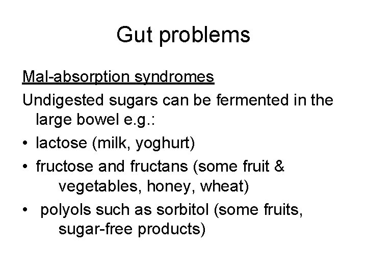 Gut problems Mal-absorption syndromes Undigested sugars can be fermented in the large bowel e.