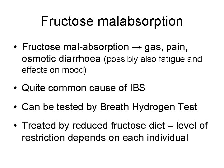 Fructose malabsorption • Fructose mal-absorption → gas, pain, osmotic diarrhoea (possibly also fatigue and