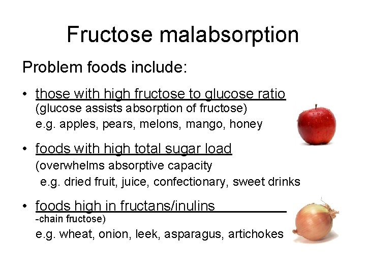 Fructose malabsorption Problem foods include: • those with high fructose to glucose ratio (glucose