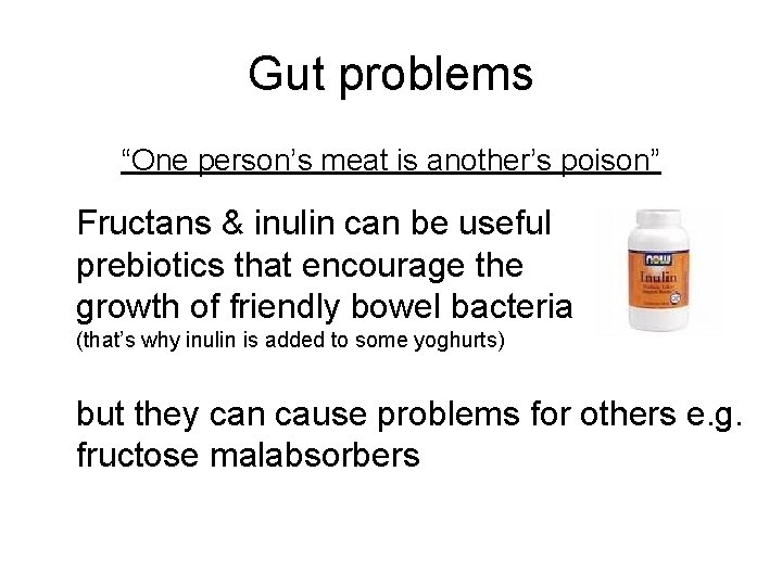 Gut problems “One person’s meat is another’s poison” Fructans & inulin can be useful