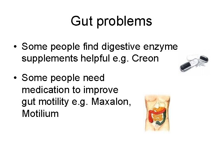 Gut problems • Some people find digestive enzyme supplements helpful e. g. Creon •