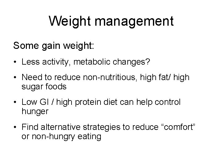 Weight management Some gain weight: • Less activity, metabolic changes? • Need to reduce