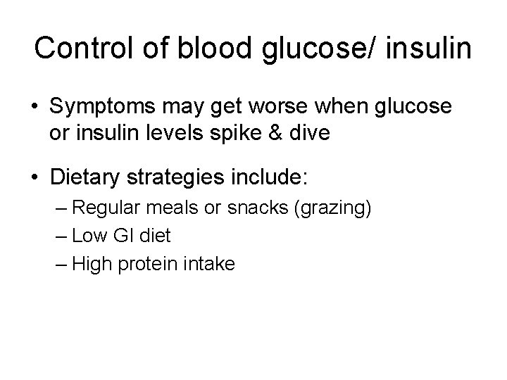 Control of blood glucose/ insulin • Symptoms may get worse when glucose or insulin