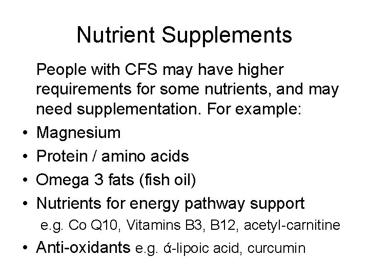 Nutrient Supplements • • People with CFS may have higher requirements for some nutrients,