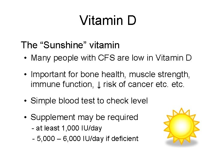 Vitamin D The “Sunshine” vitamin • Many people with CFS are low in Vitamin