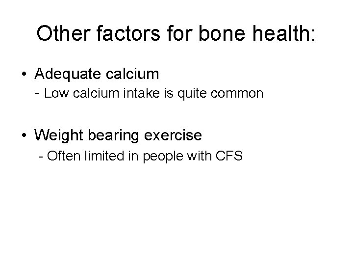 Other factors for bone health: • Adequate calcium - Low calcium intake is quite