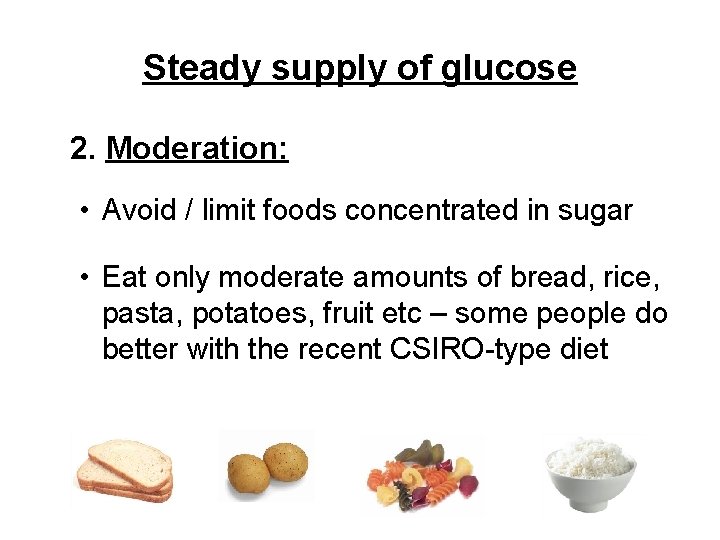 Steady supply of glucose 2. Moderation: • Avoid / limit foods concentrated in sugar