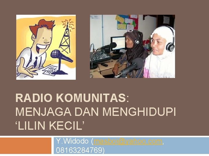 RADIO KOMUNITAS: MENJAGA DAN MENGHIDUPI ‘LILIN KECIL’ Y. Widodo (masboi@yahoo. com, 08163284769) 