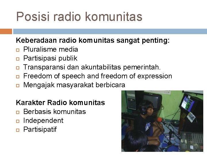 Posisi radio komunitas Keberadaan radio komunitas sangat penting: Pluralisme media Partisipasi publik Transparansi dan