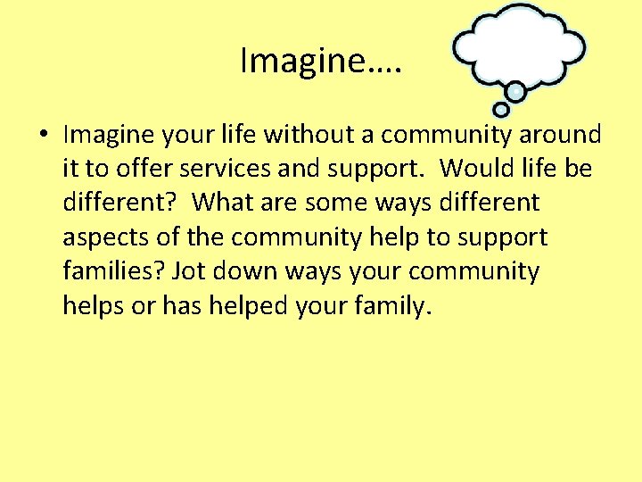 Imagine…. • Imagine your life without a community around it to offer services and