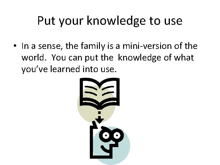 Put your knowledge to use • In a sense, the family is a mini-version