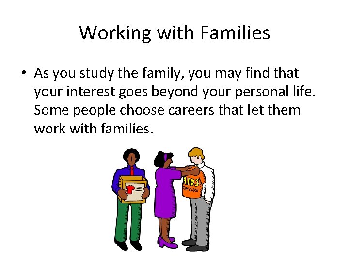Working with Families • As you study the family, you may find that your