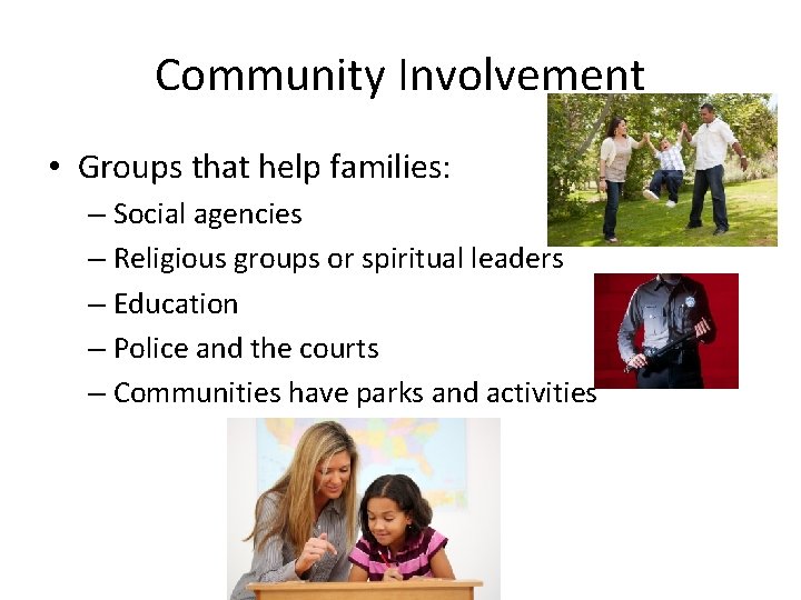 Community Involvement • Groups that help families: – Social agencies – Religious groups or