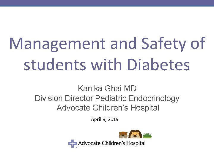 Management and Safety of students with Diabetes Kanika Ghai MD Division Director Pediatric Endocrinology