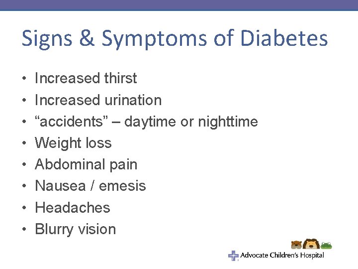 Signs & Symptoms of Diabetes • • Increased thirst Increased urination “accidents” – daytime