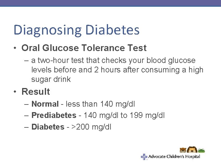 Diagnosing Diabetes • Oral Glucose Tolerance Test – a two-hour test that checks your