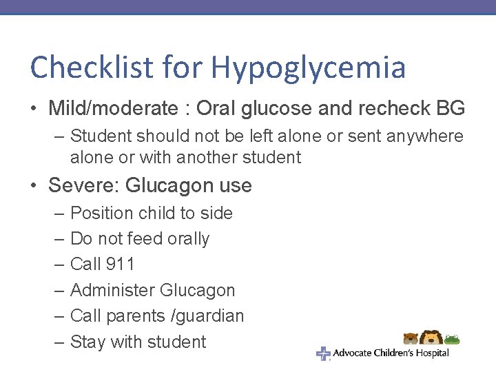 Checklist for Hypoglycemia • Mild/moderate : Oral glucose and recheck BG – Student should
