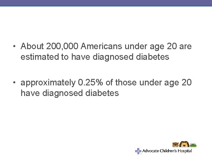  • About 200, 000 Americans under age 20 are estimated to have diagnosed