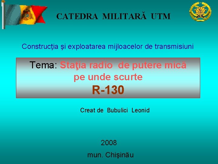 CATEDRA MILITARĂ UTM Construcţia şi exploatarea mijloacelor de transmisiuni Tema: Staţia radio de putere