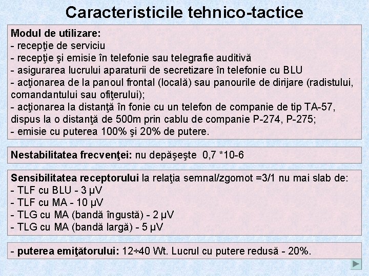 Caracteristicile tehnico-tactice Modul de utilizare: - recepţie de serviciu - recepţie şi emisie în