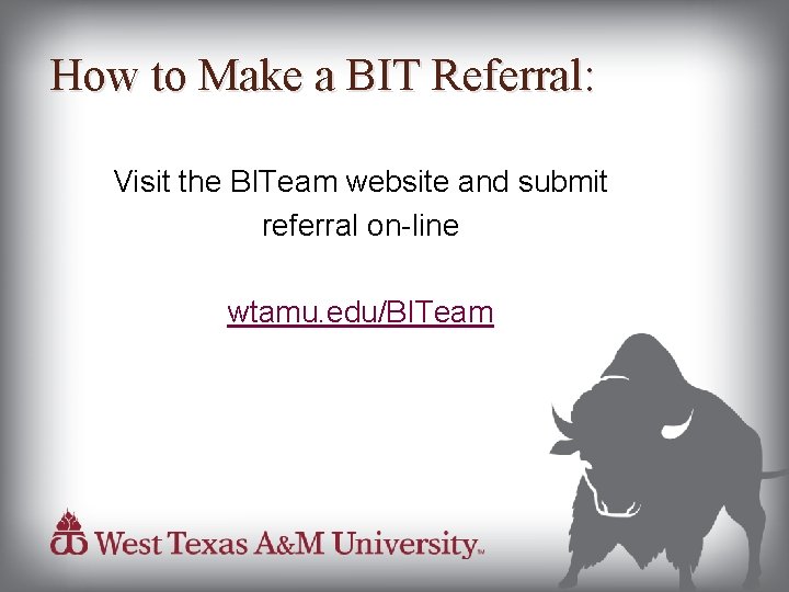 How to Make a BIT Referral: Visit the BITeam website and submit referral on-line