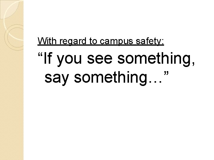 With regard to campus safety: “If you see something, say something…” 