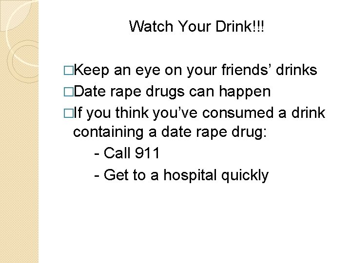 Watch Your Drink!!! �Keep an eye on your friends’ drinks �Date rape drugs can