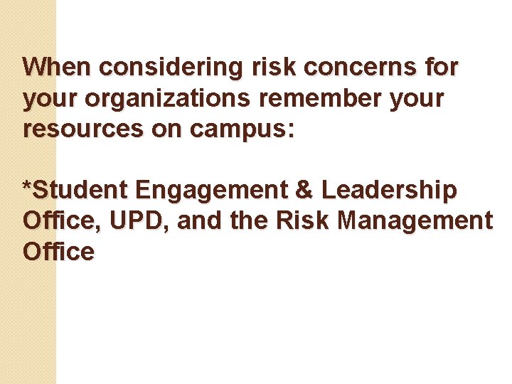 When considering risk concerns for your organizations remember your resources on campus: *Student Engagement